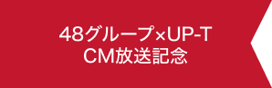 48グループ×UP-T CM放送記念